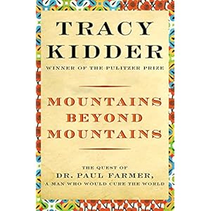 Mountains Beyond Mountains: The Quest of Dr. Paul Farmer, a Man Who Would Cure the World