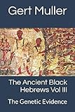 The Ancient Black Hebrews Vol III: The Genetic Evidence by Gert Muller