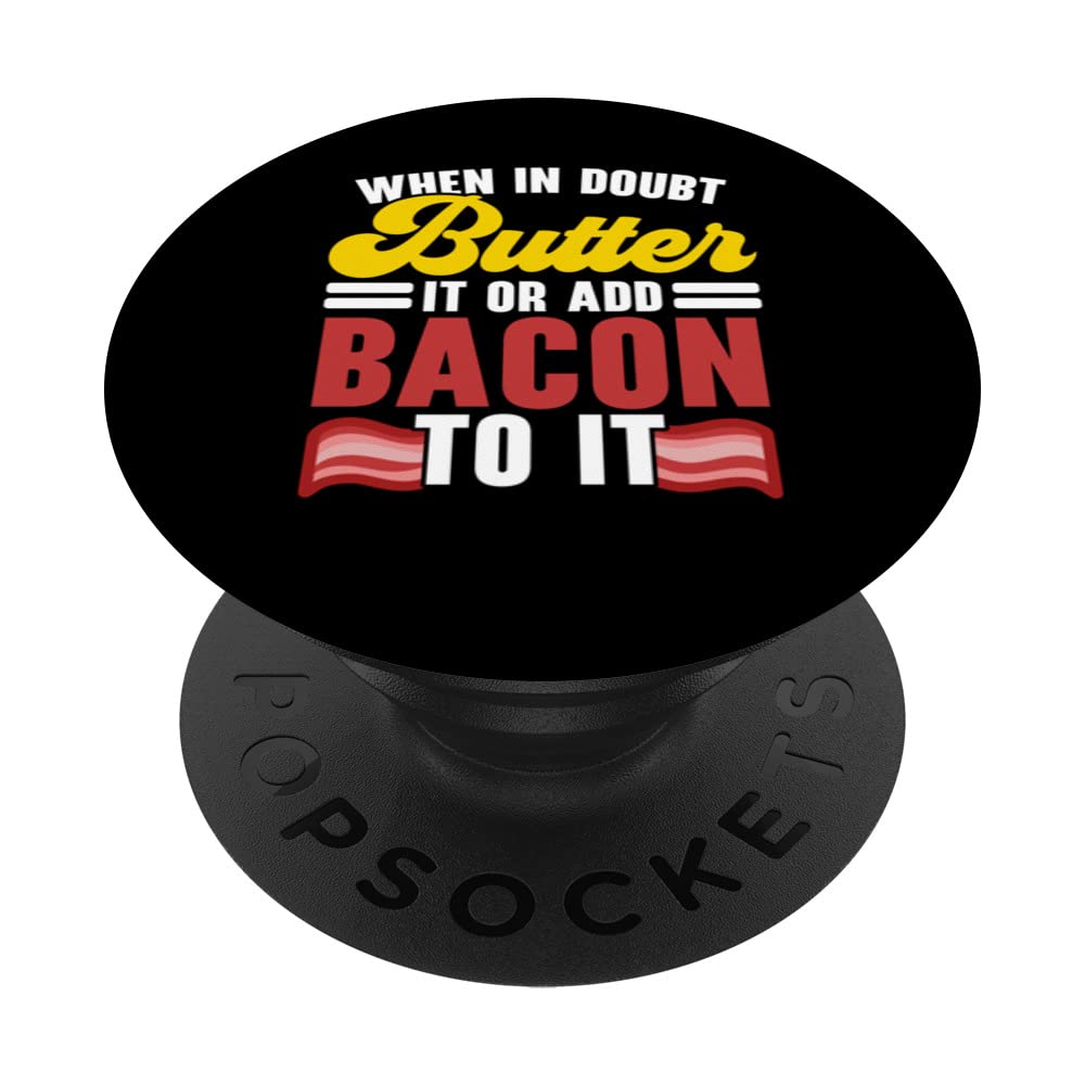 When In Doubt Butter It Or Add Bacon To It Meat Lover PopSockets Swappable PopGrip
