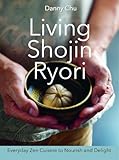 Living Shojin Ryori: Everyday Zen Cuisine to Nourish and Delight
