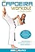 The Capoeira Workout: Open level capoeira instruction, Martial arts dance fusion, Capoeira fitness workout classes