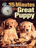 15 Minutes to a Great Puppy by Kevin Michalowski