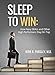 Sleep To Win:: How Navy SEALs and Other High Performers Stay on Top