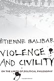 Violence and Civility: On the Limits of Political Philosophy (The Wellek Library Lectures)
