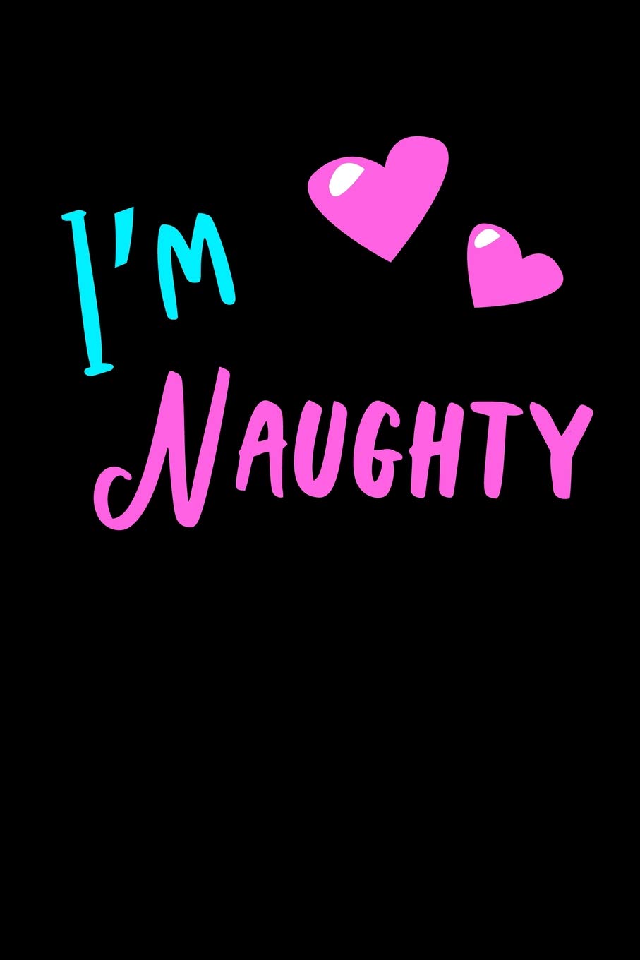 I M Naughty Journal Blank Lined Cute I M Naughty Funny Notebook For Women And Girls Notebooks Elegant 9781796989793 Amazon Com Books