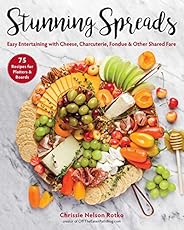 Stunning Spreads: Easy Entertaining with Cheese, Charcuterie, Fondue & Other Shared 