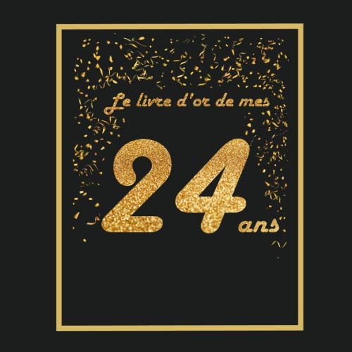Le Livre D Or De Mes 24 Ans Theme Black Or Livre A Personnaliser Pour Anniversaire 21x21cm 75 Pages Pour Fils Fille Neveu Niece Soeur Frere Copain Copine French Edition Le Livre D Or De Mes 24 Ans Theme Black Or Livre A Personnaliser Pour Anniversaire 21x21cm 75 Pages Pour Fils Fille Neveu Niece Soeur Frere Copain Copine French Edition
