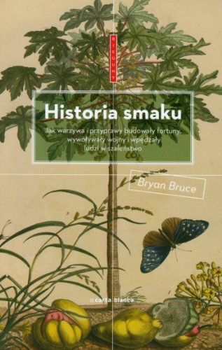 Historia Smaku. Jak Warzywa i Przyprawy Budowaly Fortuny, Wywolywaly Wojny... (Polska wersja jezykowa)