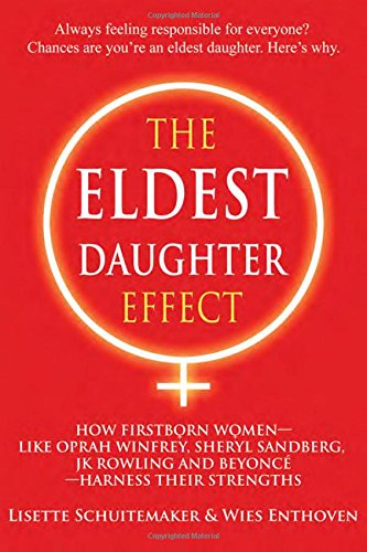 The Eldest Daughter Effect: How Firstborn Women--like Oprah Winfrey, Sheryl Sandberg, JK Rowling and Beyoncé--Harness their Strengths