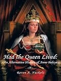 Front cover for the book Had the Queen Lived: An Alternative History of Anne Boleyn by Raven A. Nuckols
