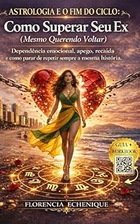 Livro ASTROLOGIA E O FIM DO CICLO: COMO SUPERAR SEU EX (MESMO QUERENDO VOLTAR): Dependência emocional, apego, recaída e como parar de repetir sempre a mesma história