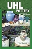 Uhl Pottery Identification and Value Guide by Anna Mary Feldmeyer, Kara Holtzman