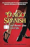 Tango Spanish and Buenos Aires Travel Tips: An essential guide for tangueros to learn Spanish and dance in Buenos Aires by Jeanie Tsui, Micaella Digenio