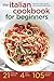 The Italian Cookbook for Beginners: Over 100 Classic Recipes with Everyday Ingredients by 