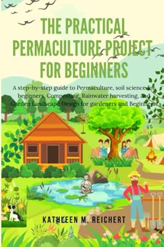 The Practical Permaculture Project for Beginners: A step-by-step guide