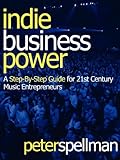 Indie Business Power: A Step-By-Step Guide for 21st Century Music Entrepreneurs by 