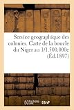 Image de Service Geographique Des Colonies. Carte de La Boucle Du Niger Au 1/1.500.000e (Ed.1897) (Histoire) (French Edition)