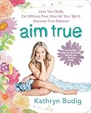 Aim True: Love Your Body, Eat Without Fear, Nourish Your Spirit, Discover True Balance!