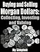 Buying and Selling Morgan Dollars: Collecting, Investing and Valuing