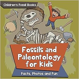 Fossils and Paleontology for kids: Facts, Photos and Fun | Children's Fossil Books, by Baby Professor Fossils and Paleontology for kids: Facts, Photos and Fun | Children's Fossil Books, by Baby Professor