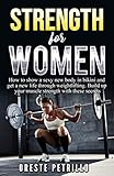 Strenght for Women: How to show a sexy new body in bikini and get a new life through weight lifting. by Oreste Maria Petrillo