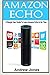 Amazon Echo: A Simple User Guide to Learn Amazon Echo in No Time (Amazon Prime, Amazon Prime membership, Guide for Beginners, Amazon Prime and Kindle Lending Library) (Volume 5)
