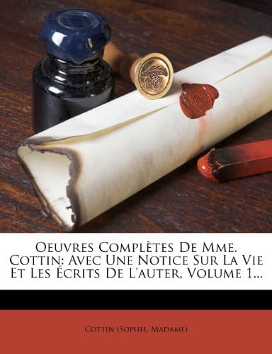 Oeuvres Completes de Mme. Cottin: Avec Une Notice Sur La Vie Et Les Crits de L'Auter, Volume 1... (French Edition)