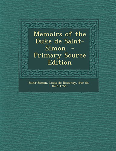 Memoirs of the Duke de Saint-Simon - Primary Source Edition