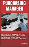 PURCHASING MANAGER: PROCUREMENT MANAGER: SUPPLY CHAIN PROFESSIONAL: LAST-MINUTE BOTTOM LINE JOB INTERVIEW PREPARATION QUESTIONS & ANSWERS