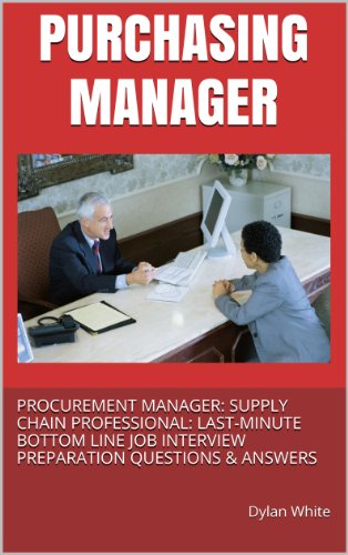 PURCHASING MANAGER: PROCUREMENT MANAGER: SUPPLY CHAIN PROFESSIONAL: LAST-MINUTE BOTTOM LINE JOB INTERVIEW PREPARATION QUESTIONS & ANSWERS