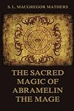 The Sacred Magic Of Abramelin The Mage by Samel Liddell MacGregor Mathers