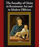 The Sexuality of Christ in Renaissance Art and in Modern Oblivion