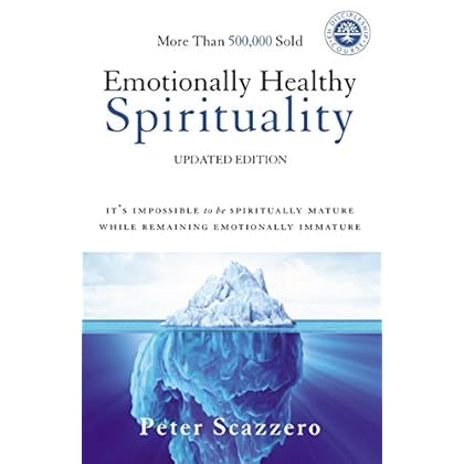 Emotionally Healthy Spirituality: It's Impossible to Be Spiritually Mature, While Remaining Emotionally Immature Emotionally Healthy Spirituality: It's Impossible to Be Spiritually Mature, While Remaining Emotionally Immature