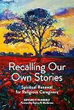 Recalling Our Own Stories: Spiritual Renewal for Religious Caregivers by Edward P. Wimberly, Tapiwa N. Mucherera