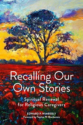 Recalling Our Own Stories: Spiritual Renewal for Religious Caregivers by Edward P. Wimberly