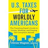 U.S. Taxes for Worldly Americans: The Traveling Expat's Guide to Living, Working, and Staying Tax Compliant Abroad