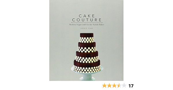 Cake Couture Modern Sugar Craft For The Stylish Baker Dam Annie 9781554079490 Amazon Com Books Cake Couture Modern Sugar Craft For The Stylish Baker Dam Annie 9781554079490 Amazon Com Books
