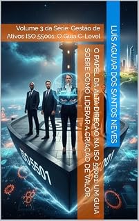 Livro O Papel da Alta Direção na ISO 55001: Um Guia Sobre Como Liderar a Criação de Valor: Volume 3 da Série: Gestão de Ativos ISO 55001: O Guia C-Level (Gestão de Ativos ISO 55001: O Guia C-Level:)