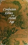 Confucian Ethics of the Axial Age : A Reconstruction under the Aspect of the Breakthrough Toward Postconventional Thinking, Roetz, Heiner, 079141650X