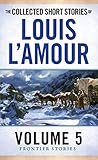 The Collected Short Stories of Louis L'Amour, Volume 5: Frontier Stories