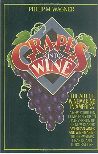 Grapes into Wine: The Art of Wine Making in America by Philip M. Wagner