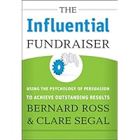 The Influential Fundraiser: Using the Psychology of Persuasion to Achieve Outstanding Results