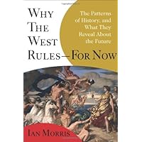 Why the West Rules--for Now: The Patterns of History, and What They Reveal About the Future