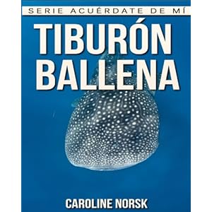 Tiburón Ballena: Libro de imágenes asombrosas y datos curiosos sobre los Tiburón Ballena para niños (Serie Acuérdate de mí) (Spanish Edition)