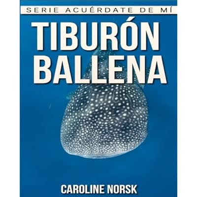 Tiburón Ballena: Libro de imágenes asombrosas y datos curiosos sobre los Tiburón Ballena para niños (Serie Acuérdate de mí)