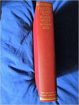 Pioneer years in the Black Hills (Western frontiersmen series), by Richard B. Hughes Pioneer years in the Black Hills (Western frontiersmen series), by Richard B. Hughes