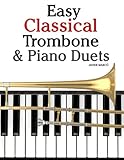 Easy Classical Trombone & Piano Duets: Featuring music of Bach, Brahms, Wagner, Mozart and other composers by Javier Marcó