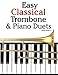 Easy Classical Trombone & Piano Duets: Featuring music of Bach, Brahms, Wagner, Mozart and other composers by Javier Marcó