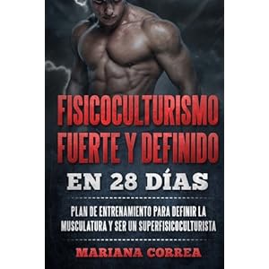 FISICOCULTURISMO FUERTE y DEFINIDO EN 28 DIAS: PLAN DE ENTRENAMIENTO PARA DEFINIR LA MUSCULATURA y SER UN SUPERFISICOCULTURISTA (Spanish Edition)