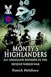 Montys Highlanders: 51st Highland Division in the Second World War by Patrick Delaforce